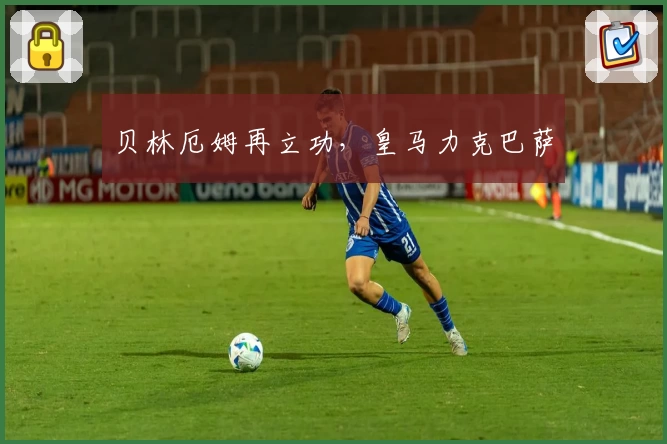 贝林厄姆再立功，皇马力克巴萨