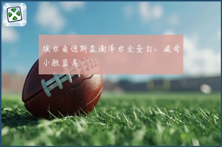 埃尔南德斯轰谢泽尔全垒打，道奇小胜蓝鸟