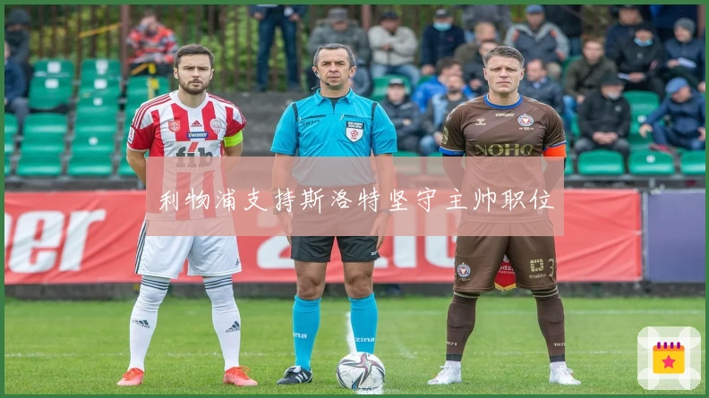 利物浦支持斯洛特坚守主帅职位
