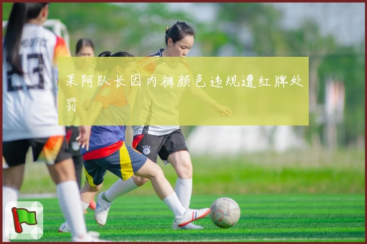 果阿队长因内裤颜色违规遭红牌处罚